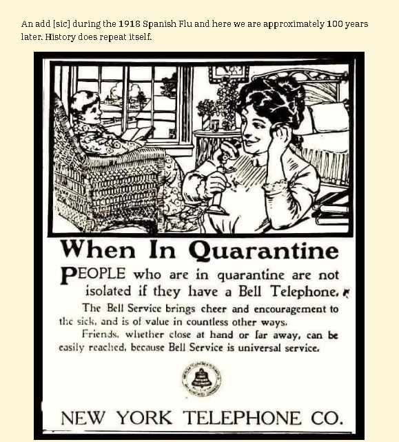 社交媒体流传美国纽约电话公司有关电话是西班牙流感隔离时期维持人际关系方式的广告，并指过了100年，历史再次重演的言论引起关注，经过查证，这个广告比西班牙流感提早8年刊登，不是因为西班牙流感而设的。